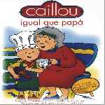 carátula frontal de divx de Caillou - Volumen 07 - Igual Que Papa